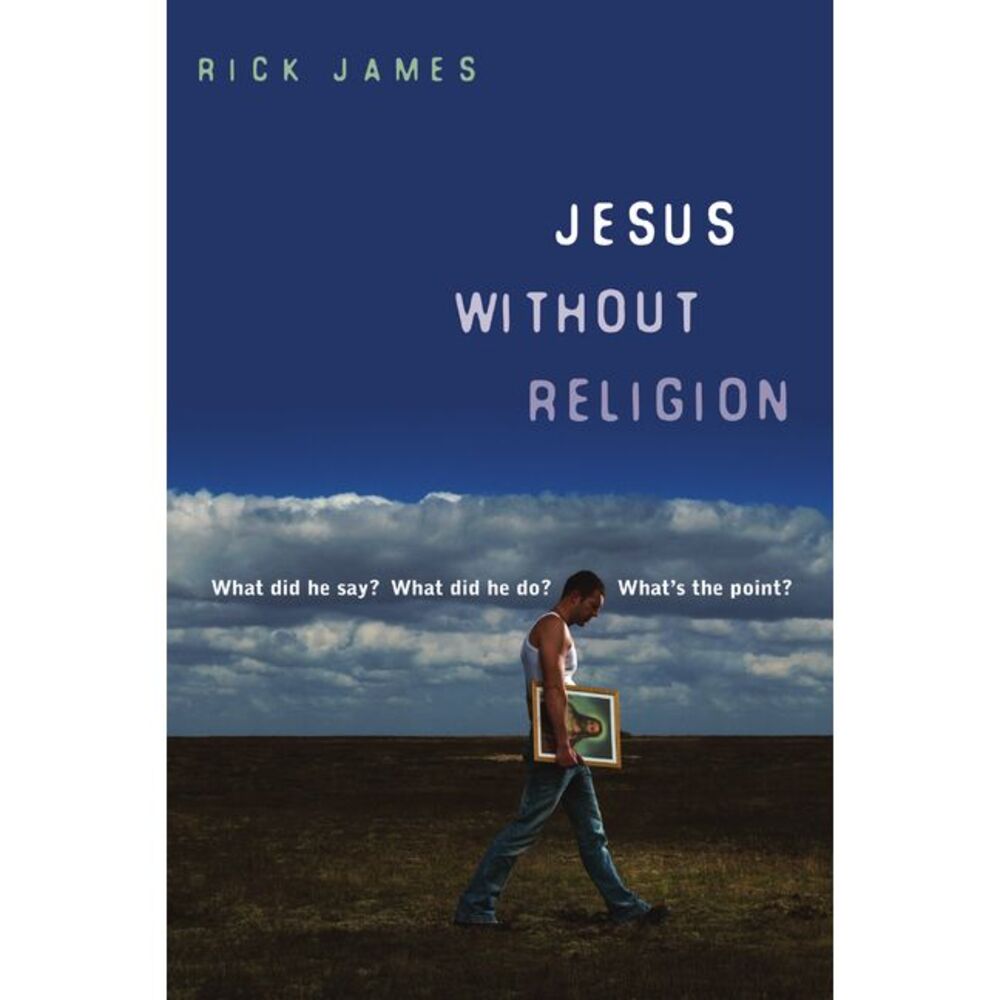 Jesus Without Religion: What Did He Say? What Did He Do? What's the Point? -- Ri